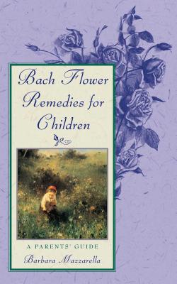 Bach Flower Remedies for Children: A Parents' Guide - Barbara Mazzarella