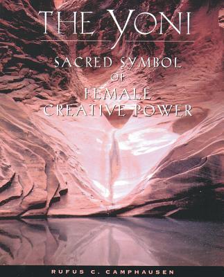 The Yoni: Sacred Symbol of Female Creative Power - Rufus C. Camphausen