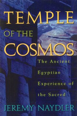 Temple of the Cosmos: The Ancient Egyptian Experience of the Sacred - Jeremy Naydler