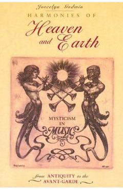 Poza produsului Harmonies of Heaven and Earth: Mysticism in Music from Antiquity to the Avant-Garde - Joscelyn Godwin