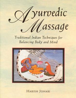 Ayurvedic Massage: Traditional Indian Techniques for Balancing Body and Mind - Harish Johari