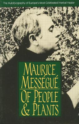 Of People and Plants: The Autobiography of Europe's Most Celebrated Healer - Maurice Mess�gu�