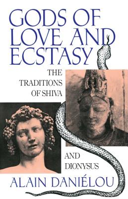 Gods of Love and Ecstasy: The Traditions of Shiva and Dionysus - Alain Dani�lou