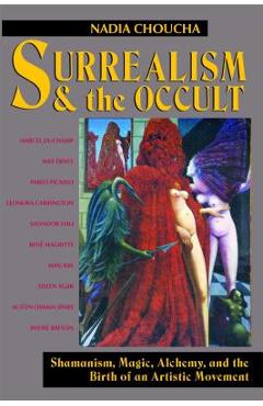 Coperta cărții 'Surrealism and the Occult: Shamanism, Magic, Alchemy, and the Birth of an Artistic Movement - Nadia Choucha'