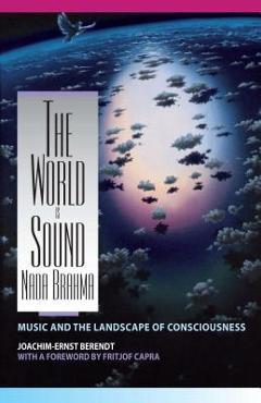Coperta cărții 'The World Is Sound: NADA Brahma: Music and the Landscape of Consciousness - Joachim-ernst Berendt'