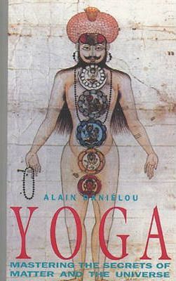 Yoga: Mastering the Secrets of Matter and the Universe - Alain Dani�lou