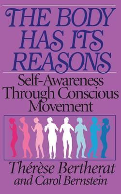 The Body Has Its Reasons: Self-Awareness Through Conscious Movement - Therese Bertherat