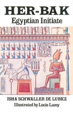 Her-Bak: Egyptian Initiate - Isha Schwaller De Lubicz