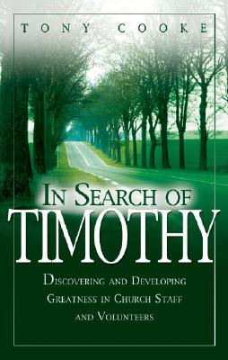 In Search of Timothy: Discovering and Developing Greatness in Church Staff and Voluteers - Tony Cooke