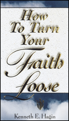 How to Turn Your Faith Loose - Kenneth E. Hagin
