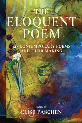 The Eloquent Poem: 128 Contemporary Poems and Their Making - Elise Paschen