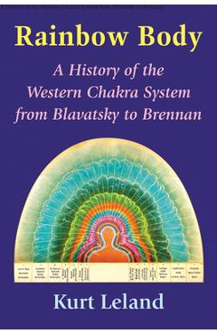 Poza produsului Rainbow Body: A History of the Western Chakra System from Blavatsky to Brennan - Kurt Leland