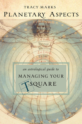 Planetary Aspects: An Astrological Guide to Managing Your T-Square - Tracy Marks