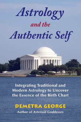 Astrology and the Authentic Self: Integrating Traditional and Modern Astrology to Uncover the Essence of the Birth Chart - Demetra George
