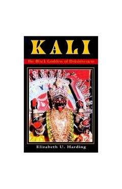 Kali: The Black Goddess of Dakshineswar - Elizabeth U. Harding