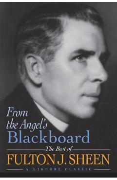 From the Angel's Blackboard: The Best of Fulton J. Sheen - Fulton Sheen