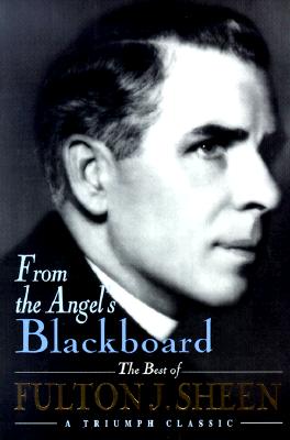 From the Angel's Blackboard: The Best of Fulton J. Sheen - Fulton Sheen