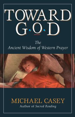 Toward God: The Ancient Wisdom of Western Prayer - Michael Casey