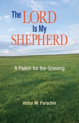 The Lord Is My Shepherd: A Psalm for the Grieving - Victor Parachin