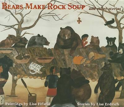 Bears Make Rock Soup: And Other Stories - Lise Erdrich