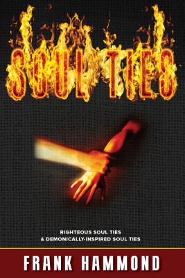 Soul Ties: Righteous Soul Ties & Demonically-Inspired Soul Ties - Frank Hammond