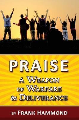 Praise - A Weapon of Warfare and Deliverance - Frank Hammond