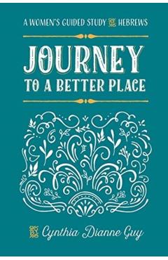 Journey To A Better Place: A Women's Guided Study of Hebrews - Cynthia Dianne Guy