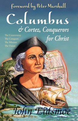 Columbus and Cortez, Conquerors for Christ - John Eidsmoe