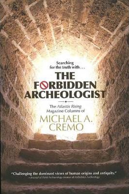 Forbidden Archeologist: The Atlantis Rising Magazine Columns of Michael A. Cremo - Michael A. Cremo