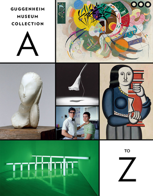 Guggenheim Museum Collection: A to Z: Fourth Edition - Nancy Spector