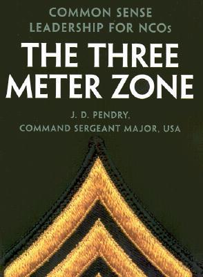 The Three Meter Zone: Common Sense Leadership for Ncos - J. D. Pendry