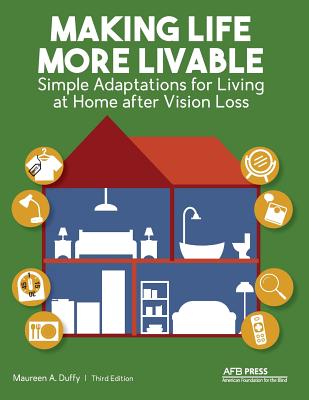 Making Life More Livable: Simple Adaptations for Living at Home After Vision Loss - Maureen A. Duffy