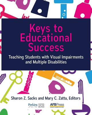 Keys to Educational Success: Teaching Students with Visual Impairments and Multiple Disabilities - Sharon Z. Sacks