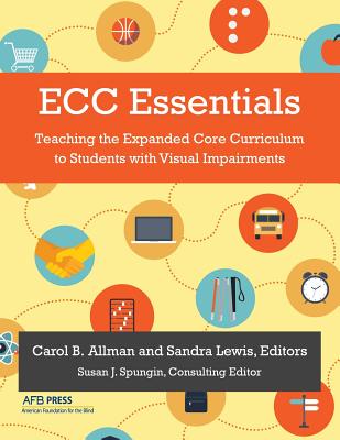 Ecc Essentials: Teaching the Expanded Core Curriculum to Students with Visual Impairments - Carol B. Allman