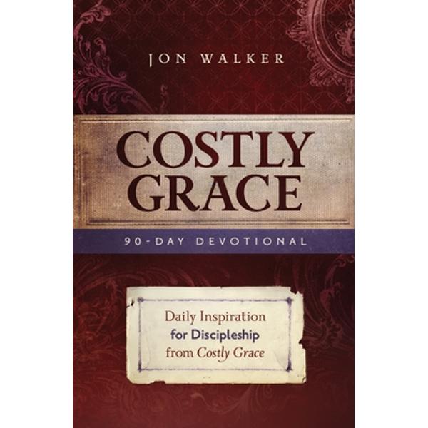 Costly Grace Devotional: A Contemporary View of Bonhoeffer's the Cost of Discipleship - Jon Walker