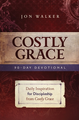 Coperta cărții 'Costly Grace Devotional: A Contemporary View of Bonhoeffer's the Cost of Discipleship - Jon Walker'