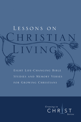 Lessons on Christian Living: Eight Life-Changing Bible Studies and Memory Verses for Growing Christians - The Navigators