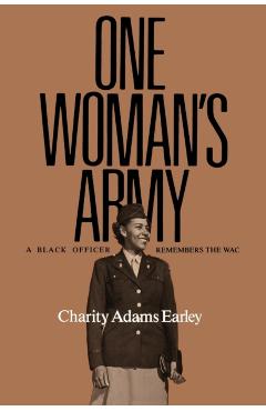 One Woman's Army: A Black Officer Remembers the Wac - Charity Adams Earley