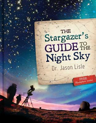 The Stargazer's Guide to the Night Sky - Jason Lisle