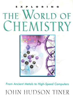 Exploring the World of Chemistry: From Ancient Metals to High-Speed Computers - John Hudson Tiner