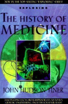 Exploring the History of Medicine: From the Ancient Physicians of Pharaoh to Genetic Engineering - John Hudson Tiner