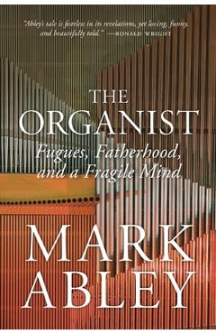Poza produsului The Organist: Fugues, Fatherhood, and a Fragile Mind - Mark Abley