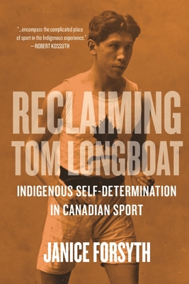 Reclaiming Tom Longboat: Indigenous Self-Determination in Canadian Sport - Janice Forsyth