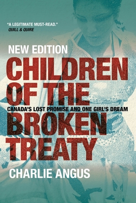 Children of the Broken Treaty: Canada's Lost Promise and One Girl's Dream - Charlie Angus