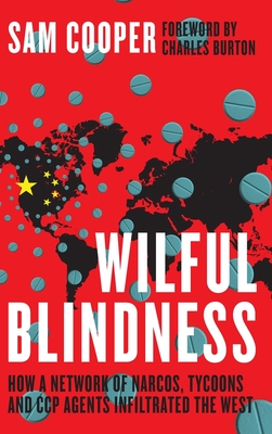 Wilful Blindness, How a network of narcos, tycoons and CCP agents Infiltrated the West - Sam Cooper