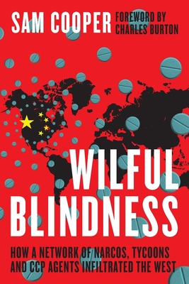 Wilful Blindness, How a network of narcos, tycoons and CCP agents Infiltrated the West - Sam Cooper