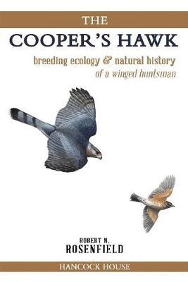 The Cooper's Hawk: breeding ecology & natural history of a winged huntsman - Robert Rosenfield