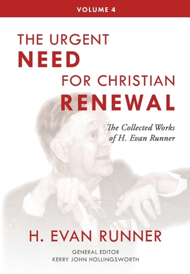 Coperta cărții 'The Collected Works of H. Evan Runner, Vol. 4: The Urgent Need for Christian Renewal - H. Evan Runner'