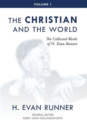Coperta cărții 'The Collected Works of H. Evan Runner, Vol. 1: The Christian and the World - H. Evan Runner'