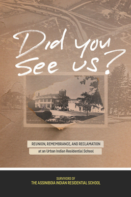 Did You See Us?: Reunion, Remembrance, and Reclamation at an Urban Indian Residential School - Andrew Woolford